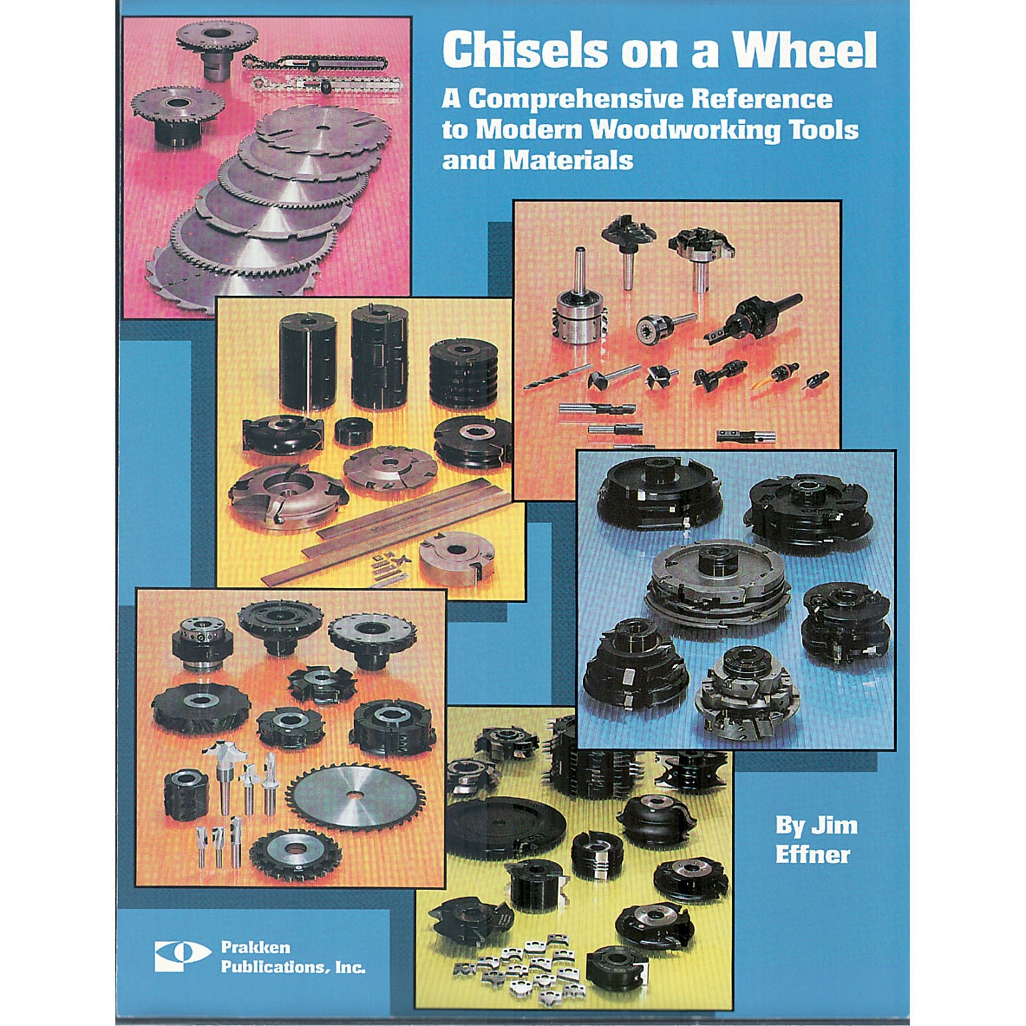 Chisels on a Wheel: A Comprehensive Reference to Modern Woodworking To ...